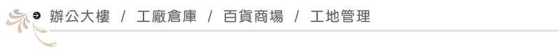 辦公大樓 / 工廠倉庫 / 百貨商場 / 工地管理